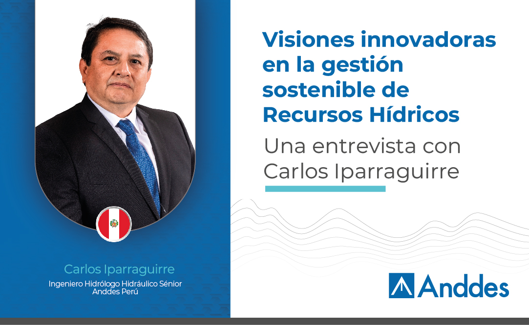 Perspectivas innovadoras en la gestión sostenible de Recursos Hídricos: Entrevista con Carlos Iparraguirre, experto en Hidráulica e Hidrología de Anddes